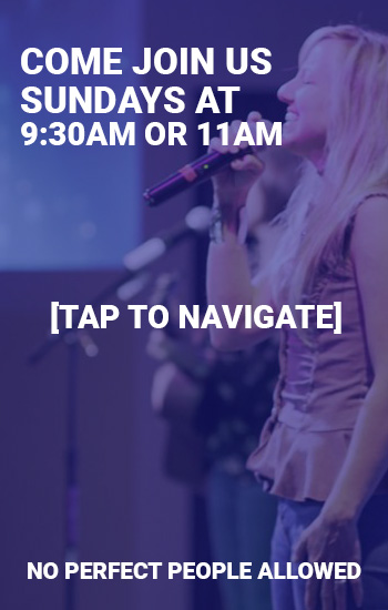Join us on Sundays at 9:30am or 11am. Tap to navigate. No Perfect People Allowed